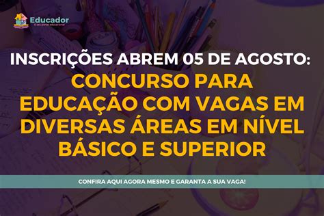 Inscrições abrem 05 de agosto concurso para educação vagas em