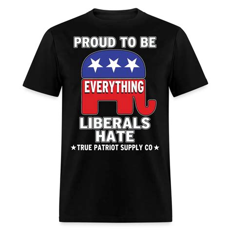 Proud To Be Everything Liberals Hate Unisex Classic T Shirt Ebay