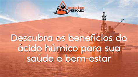 Descubra os benefícios do ácido húmico para sua saúde e bem estar