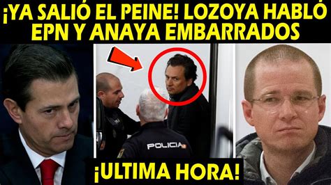 ¡ya SaliÓ El Peine Emilio Lozoya Ya HablÓ PeÑa Nieto Y Ricardo Anaya