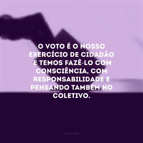 Frases Sobre Voto Para Refletir Sobre Esse Ato De Cidadania