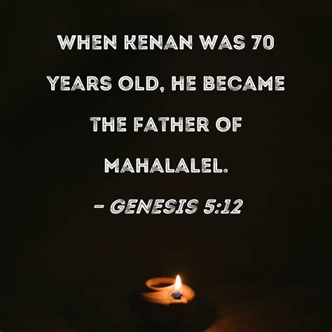 Genesis 5:12 When Kenan was 70 years old, he became the father of ...