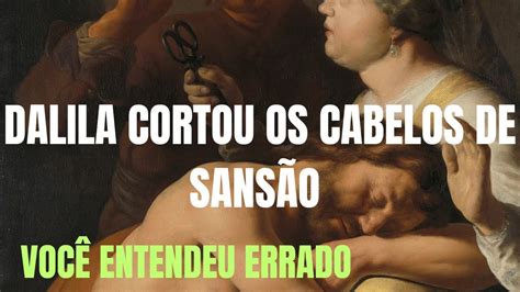 Dalila cortou o cabelo de Sansão Você entendeu errado Coisas que a