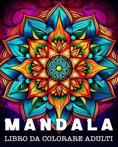 Mandala Da Colorare Adulti Bellissimi Motivi Per Alleviare Lo