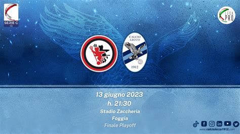 Foggia Lecco Streaming E Diretta Tv Dove Vedere Finale Dei Playoff Serie C