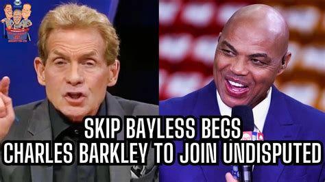 Skip Bayless Begs Charles Barkley To Join Undisputed Youtube