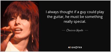 Chrissie Hynde Quote I Always Thought If A Guy Could Play The Guitar