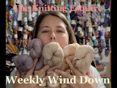 Episode Weekly Wind Down The Knitting Esquire Youtube