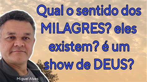 Qual o sentido dos MILAGRES eles existem é um show de DEUS YouTube