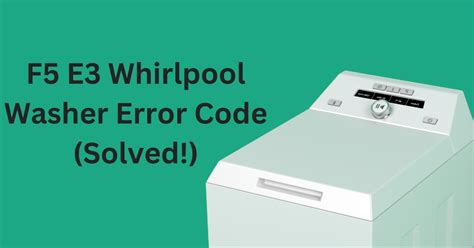 F5 E3 Whirlpool Washer Error Code Solved Exhandyman