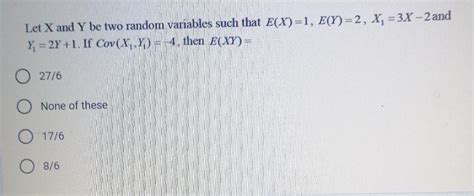 Solved Let X And Y Be Two Random Variables Such That E X 1 Chegg