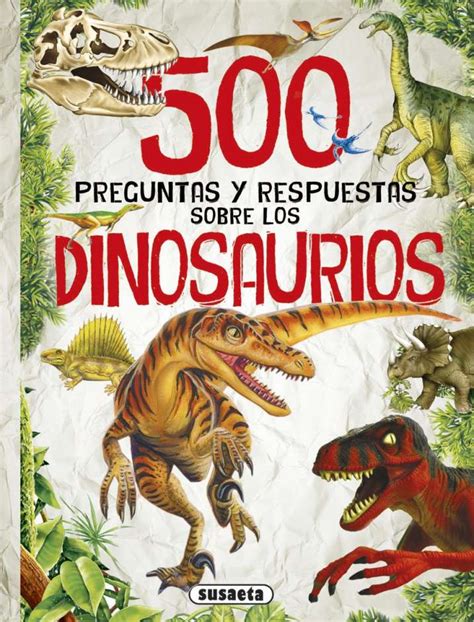 500 Preguntas Y Respuestas Sobre Los Dinosaurios Editorial Susaeta