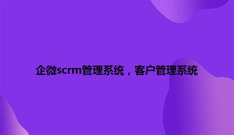 企微scrm管理系统客户管理系统