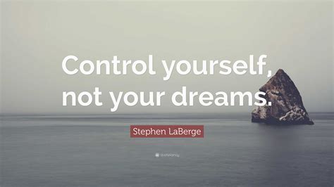 Stephen LaBerge Quote Control Yourself Not Your Dreams