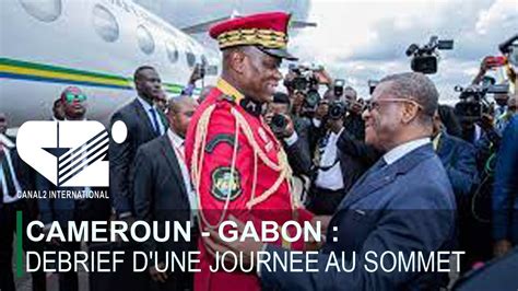 Cameroun Gabon Debrief D Une Journ E Au Sommet Debrief De L Actu