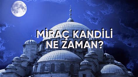 Miraç Kandili ne zaman Miraç Kandilinde ne yapılır Miraç Kandilinde