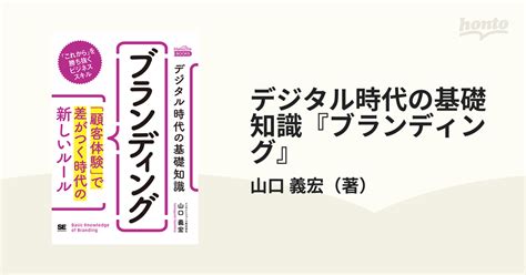 デジタル時代の基礎知識『ブランディング』 「顧客体験」で差がつく時代の新しいルール 「これから」を勝ち抜くビジネススキルの通販山口 義宏