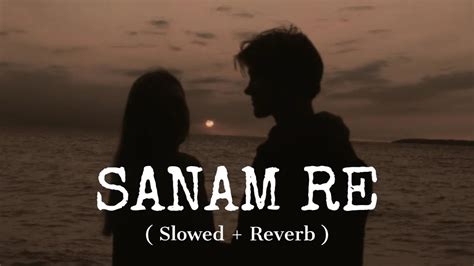 Sanam Re Slowed Reverb Arijit Singh Youtube