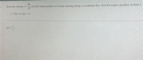 Solved Given The Velocity V Dtds And The Initial Position Of