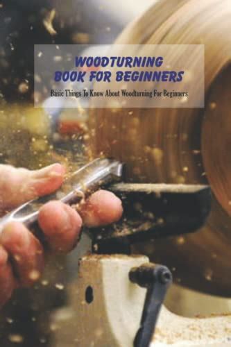 Woodturning Book For Beginners Basic Things To Know About Woodturning