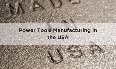 American Craftsmanship Power Tools Manufacturing In The Usa