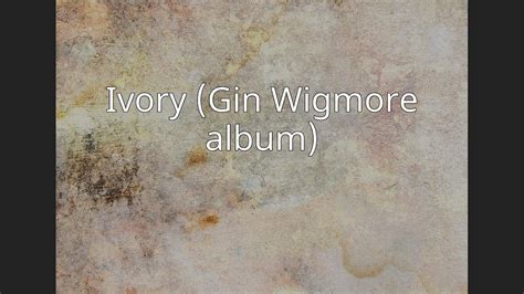 Ivory Gin Wigmore Album Youtube