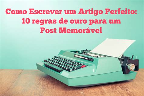 Como Escrever Um Artigo Perfeito 10 Regras De Ouro