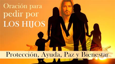 Oración Poderosa Para Pedir Por Los Hijos Protección Ayuda Paz Y Bienestar Youtube