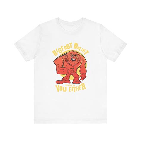 Bigfoot Doesn T Believe In You Either Funny Shirt Mythical Monster