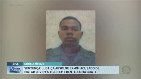 Justi A Absolve Ex Policial Acusado De Matar Jovem A Tiros Na Porta De