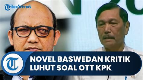 Luhut Sebut OTT Bikin Negara Jelek Novel Baswedan Beri Kritik Keras