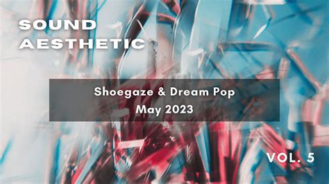 Sound Aesthetic Vol 5 May 2023 Shoegaze And Dream Pop Youtube