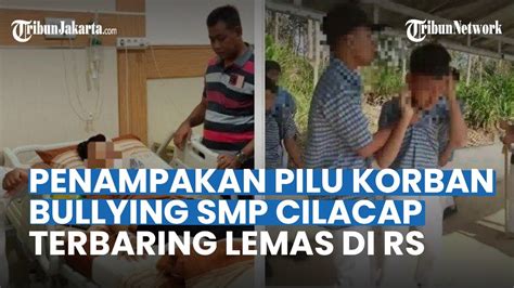 Penampakan Pilu Korban Bullying Smp Cilacap Terbaring Lemas Di Rs