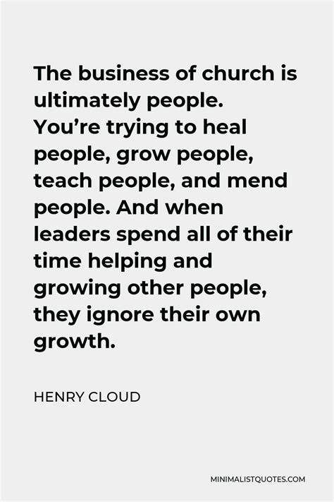 Henry Cloud Quote The Business Of Church Is Ultimately People You Re