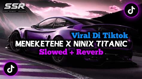 Dj Meneketehe X Ninix Titanic Slowed Reverb Viral Di Tiktok Youtube