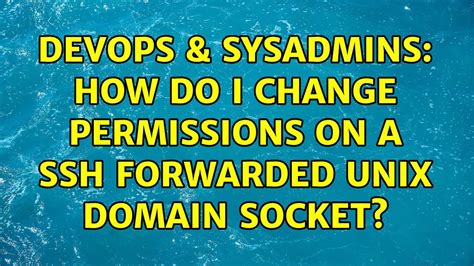 Devops Sysadmins How Do I Change Permissions On A Ssh Forwarded Unix