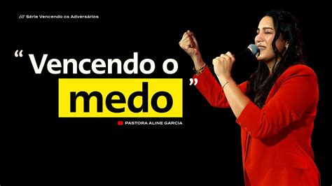 Vencendo O Medo Pastora Aline Garcia Youtube