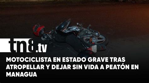 Motociclista grave tras atropellar y matar a peatón en Managua TN8 tv