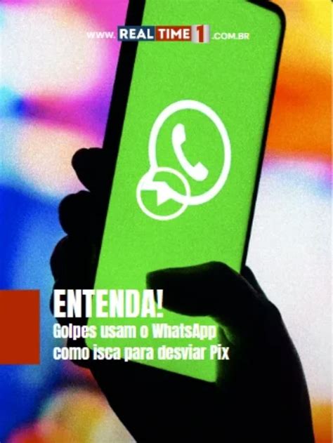 ENTENDA Golpes Usam O WhatsApp Como Isca Para Desviar Pix RealTime1