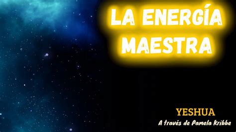 La ENERGÍA MAESTRA QUIERE AYUDARTE Mensaje de YESHUA Mensaje