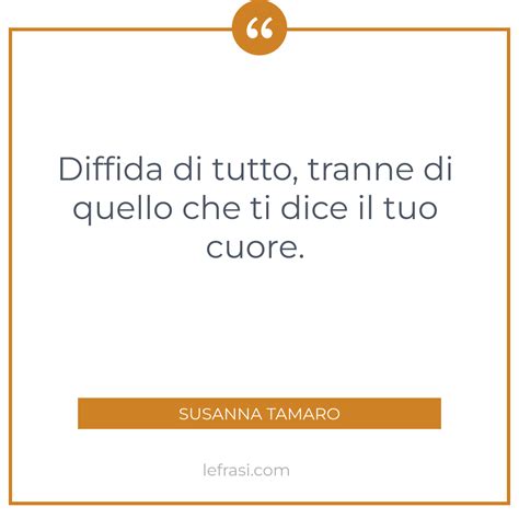 Diffida Di Tutto Tranne Di Quello Che Ti Dice Il Tuo Cuore