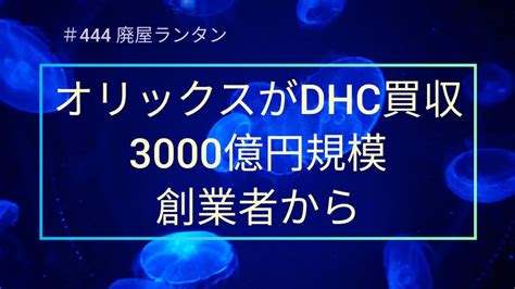 ＃444 オリックスがdhc買収、3000億円規模、創業者から。 オリックスが化粧品・健康食品大手のディーエイチシー（dhc、東京）を買収する