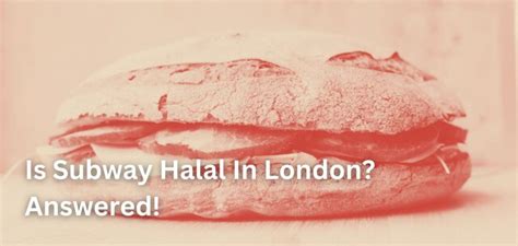 Is Subway Halal In London? Answered!