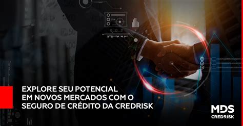 Explore seu potencial em novos mercados o Seguro de Crédito da CredRisk