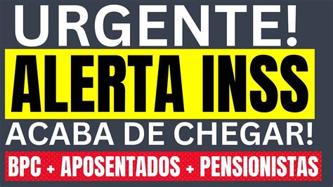 Urgente Bpc Loas Aposentados Pensionistas Alerta Do Inss Chega