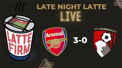 Arsenal 3 0 Bournemouth LateNightLatte YouTube