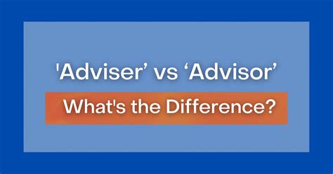 'Adviser' vs 'Advisor' : What’s the Difference?