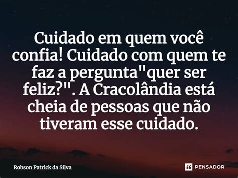 Cuidado em quem você confia Cuidado Robson Patrick da Silva Pensador