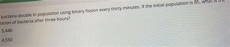 [ANSWERED] bacteria double in population using binary fission every ...