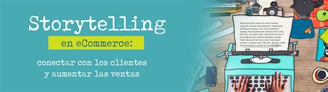 Storytelling En ECommerce Conectar Con Clientes Y Aumentar Ventas 2024